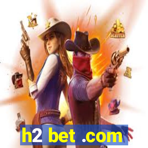 h2 bet .com